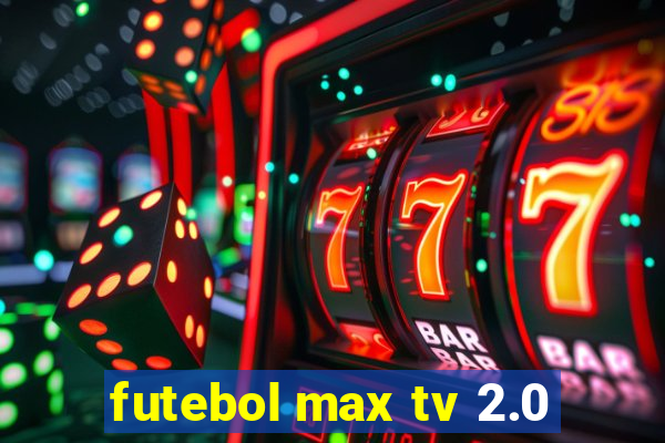 futebol max tv 2.0